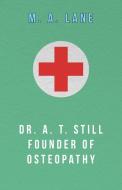 Dr. A. T. Still Founder of Osteopathy di M. A. Lane edito da Bente Press