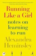 Running Like a Girl: Notes on Learning to Run di Alexandra Heminsley edito da Scribner Book Company