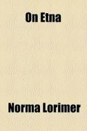 On Etna di Norma Lorimer edito da General Books Llc