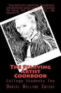 The Starving Artist Cookbook: College Students and You Too di Daniel Bellino Zwicke edito da Createspace