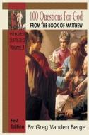 100 Questions for God, from the Book of Matthew 3: Verses 13:37 to 20:23 Volume 3 di Greg Vanden Berge edito da Createspace