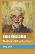 Radio Philosopher: The Radical Life of Cyril Joad di Tony Judge edito da Createspace Independent Publishing Platform