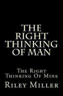 The Right Thinking of Man di MR Riley Parker Miller edito da Createspace