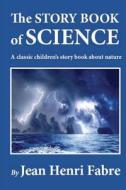 The Story Book of Science di Jean Henri Fabre edito da Createspace
