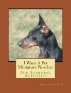 I Want a Pet Miniature Pinscher: Fun Learning Activities di Gail Forsyth edito da Createspace