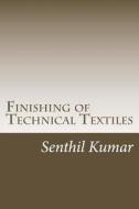 Finishing of Technical Textiles di Senthilkumar edito da Createspace