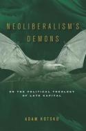 Neoliberalism's Demons di Adam Kotsko edito da Stanford University Press