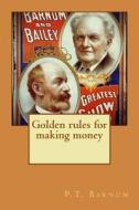 Golden Rules for Making Money di P. T. Barnum edito da Createspace Independent Publishing Platform
