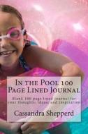 In the Pool 100 Page Lined Journal: Blank 100 Page Lined Journal for Your Thoughts, Ideas, and Inspiration di Cassandra Shepperd edito da Createspace