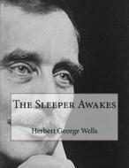 The Sleeper Awakes di Herbert George Wells edito da Createspace