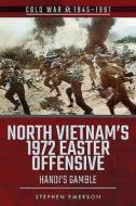 North Vietnam's 1972 Easter Offensive di Stephen Emerson edito da Pen & Sword Books Ltd
