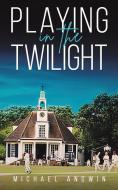Playing In The Twilight di Michael Angwin edito da Austin Macauley Publishers