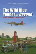 The Wild Blue Yonder and Beyond di Rob Morris edito da Potomac Books, Inc.