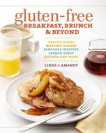 Gluten-Free Breakfast, Brunch & Beyond: Breads, Cakes, Muffins, Scones, Pancakes, Waffles, French Toast, Quiches and Mor di Linda J. Amendt edito da TAUNTON PR