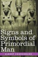 Signs and Symbols of Primordial Man di Albert Churchward edito da Cosimo Classics