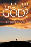 Is There Still A Place For God? di Kenneth Bragan edito da Strategic Book Publishing & Rights Agency, Llc