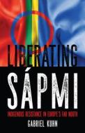 Liberating Sápmi: Indigenous Resistance in Europe's Far North di Gabriel Kuhn edito da PM PR