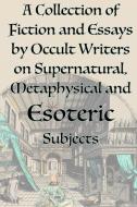 A Collection Of Fiction And Essays By Occult Writers On Supernatural, Metaphysical And Esoteric Subjects di Manly P Hall, Helena P Blavatsky, Aleister Crowley edito da Lamp Of Trismegistus