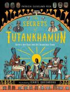 The Secrets of Tutankhamun: Egypt's Boy King and His Incredible Tomb di Patricia Cleveland-Peck edito da BLOOMSBURY
