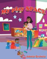 My Play Space di Adeola Oyekola edito da LIGHTNING SOURCE INC