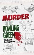 Murder On The Bowling Green di Richard Derbyshire edito da Book Guild Publishing Ltd