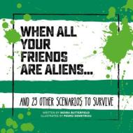 When All Your Friends Are Aliens . . .: And 23 Other Scenarios to Survive di Moira Butterfield edito da ICE HOUSE BOOKS