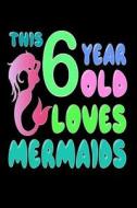 This 6 Year Old Loves Mermaids: Cute 6th Birthday Gift Journal for Girls di Creative Juices Publishing edito da Createspace Independent Publishing Platform