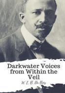 Darkwater Voices from Within the Veil di W. E. B. Du Bois edito da Createspace Independent Publishing Platform