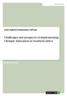 Challenges and prospects of implementing Olympic Education in Southern Africa di Cecil Gabriel Simbarashe Tafireyi edito da GRIN Verlag