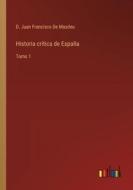 Historia crítica de España di D. Juan Francisco de Masdeu edito da Outlook Verlag