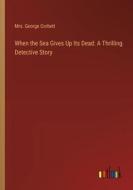 When the Sea Gives Up Its Dead: A Thrilling Detective Story di George Corbett edito da Outlook Verlag