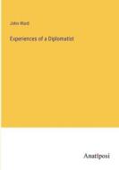 Experiences of a Diplomatist di John Ward edito da Anatiposi Verlag