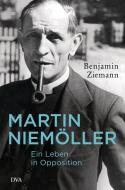 Martin Niemöller. Ein Leben in Opposition di Benjamin Ziemann edito da DVA Dt.Verlags-Anstalt