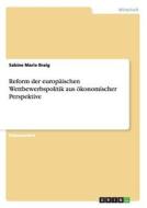 Reform Der Europaischen Wettbewerbspolitik Aus Okonomischer Perspektive di Swetlana Katolnik, Sabine Marie Braig edito da Grin Verlag