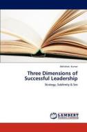 Three Dimensions of Successful Leadership di ABHISHEK KUMAR edito da LAP Lambert Academic Publishing