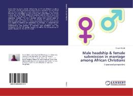 Male headship & female submission in marriage among African Christians di Oscar Maisiri edito da LAP LAMBERT Academic Publishing