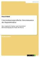 Unternehmensspezifische Determinanten der Kapitalstruktur di Pascal Wald edito da GRIN Verlag