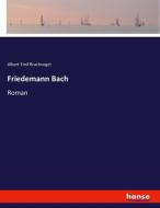 Friedemann Bach di Albert Emil Brachvogel edito da hansebooks