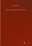 The Testimony of the Rocks di Hugh Miller edito da Outlook Verlag