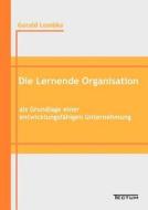 Die Lernende Organisation als Grundlage einer entwicklungsfähigen Unternehmung di Gerald Lembke edito da Tectum Verlag