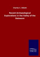 Recent Archaeological Explorations in the Valley of the Delaware di Charles C. Abbott edito da Salzwasser-Verlag GmbH