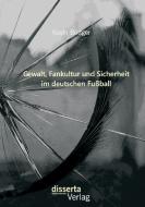 Gewalt, Fankultur und Sicherheit im deutschen Fußball di Kevin Böttger edito da disserta verlag
