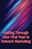 Getting Through Your First Year in Network Marketing di George J. Doublin edito da ASTRID MELBERG