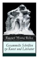 Gesammelte Schriften Zu Kunst Und Literatur di Rainer Maria Rilke edito da E-artnow