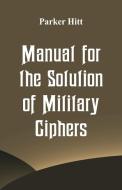 Manual for the Solution of Military Ciphers di Parker Hitt edito da Alpha Editions