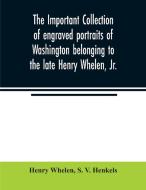 The important collection of engraved portraits of Washington belonging to the late Henry Whelen, Jr., of Philadelphia wh di Henry Whelen, S. V. Henkels edito da Alpha Editions