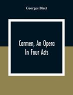 Carmen, An Opera In Four Acts di Georges Bizet edito da Alpha Editions