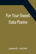 For Your Sweet Sake Poems di James E. McGirt edito da Alpha Editions