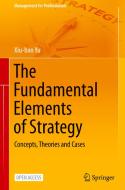 The Fundamental Elements of Strategy: Concepts, Theories and Cases di Xiubao Yu edito da SPRINGER NATURE