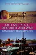 Milk and Peace Drought and War: Somali Culture, Society and Politics di Markus V. Hoehne edito da OXFORD UNIV PR